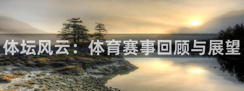 MK体育官网下载平台假的吗是真的吗吗:体坛风云:体育赛事回顾